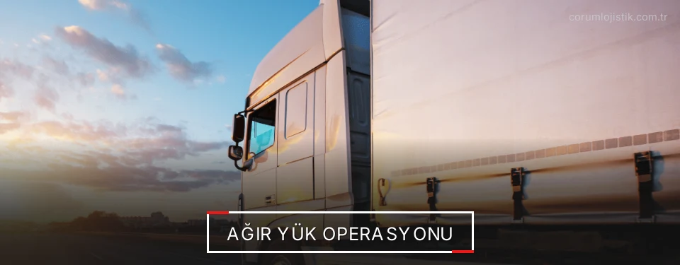 Çorum Ağır Yük Lojistik Firmaları